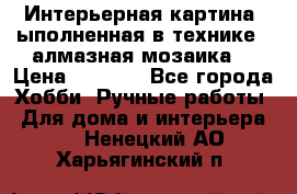 Интерьерная картина, ыполненная в технике - алмазная мозаика. › Цена ­ 7 000 - Все города Хобби. Ручные работы » Для дома и интерьера   . Ненецкий АО,Харьягинский п.